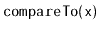 $ \mathtt{compareTo(x)}$
