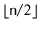 $ \lfloor\ensuremath{\mathtt{n}}/2\rfloor$