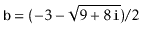 $ \ensuremath{\mathtt{b}}=(-3 - \sqrt{9+8\ensuremath{\mathtt{i}}}) / 2$