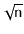$ \sqrt{\ensuremath{\mathtt{n}}}$