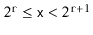 $ 2^{\ensuremath{\mathtt{r}}} \le
\ensuremath{\mathtt{x}} < 2^{\ensuremath{\mathtt{r}}+1}$