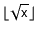 $ \lfloor\sqrt{\ensuremath{\mathtt{x}}}\rfloor$