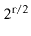 $ 2^{\ensuremath{\mathtt{r}}/2}$