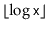 $ \lfloor\log \ensuremath{\mathtt{x}}\rfloor$