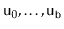 $ \ensuremath{\mathtt{u}}_0,\ldots,\ensuremath{\mathtt{u}}_{\ensuremath{\mathtt{b}}}$