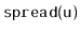 $ \mathtt{spread(u)}$