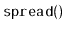 $ \mathtt{spread()}$