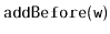 $ \mathtt{addBefore(w)}$