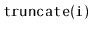 $ \mathtt{truncate(i)}$