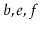 $ b,e,f$