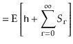 $\displaystyle = \mathrm{E}\left[ \ensuremath{\mathtt{h}} + \sum_{\ensuremath{\mathtt{r}}=0}^\infty S_{\ensuremath{\mathtt{r}}} \right]$