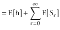 $\displaystyle = \mathrm{E}[\ensuremath{\mathtt{h}}] + \sum_{\ensuremath{\mathtt{r}}=0}^\infty \mathrm{E}[S_{\ensuremath{\mathtt{r}}}]$