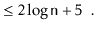 $\displaystyle \le 2\log \ensuremath{\mathtt{n}} + 5 \enspace . \qedhere$