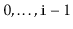 $ 0,\ldots,\ensuremath{\mathtt{i}}-1$