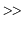 $ \mathtt{>>}$