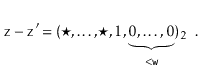 $\displaystyle \ensuremath{\mathtt{z}}-\ensuremath{\mathtt{z}}' = (\star,\ldots,\star,1,\underbrace{0,\ldots,0}_{<\ensuremath{\mathtt{w}}})_2
\enspace .
$