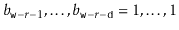 $ b_{\ensuremath{\mathtt{w}}-r-1},\ldots,b_{\ensuremath{\mathtt{w}}-r-\ensuremath{\mathtt{d}}}=1,\ldots,1$