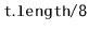 $ \mathtt{t.length/8}$