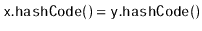 $ \ensuremath{\mathtt{x.hashCode()}}=\ensuremath{\mathtt{y.hashCode()}}$