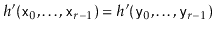 $ h'(\ensuremath{\mathtt{x}}_0,\ldots,\ensuremath{\mathtt{x}}_{r-1}) = h'(\ensuremath{\mathtt{y}}_0,\ldots,\ensuremath{\mathtt{y}}_{r-1})$