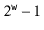 $ 2^{\ensuremath{\mathtt{w}}}-1$