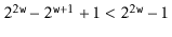 $ 2^{2\ensuremath{\mathtt{w}}}-2^{\ensuremath{\mathtt{w}}+1}+1 < 2^{2\ensuremath{\mathtt{w}}}-1$