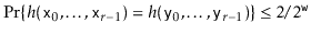 $ \Pr\{h(\ensuremath{\mathtt{x}}_0,\ldots,\ensuremath{\mathtt{x}}_{r-1}) = h(\en...
...y}}_0,\ldots,\ensuremath{\mathtt{y}}_{r-1})\} \le 2/2^{\ensuremath{\mathtt{w}}}$