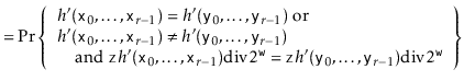 $\displaystyle = \Pr\left\{\begin{array}{ll} \mbox{$h'(\ensuremath{\mathtt{x}}_0...
...emath{\mathtt{y}}_{r-1})\ddiv 2^{\ensuremath{\mathtt{w}}}$} \end{array}\right\}$