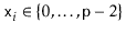 $ \ensuremath{\mathtt{x}}_i\in \{0,\ldots,\ensuremath{\mathtt{p}}-2\}$