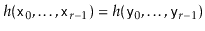 $ h(\ensuremath{\mathtt{x}}_0,\ldots,\ensuremath{\mathtt{x}}_{r-1}) = h(\ensuremath{\mathtt{y}}_0,\ldots,\ensuremath{\mathtt{y}}_{r-1})$