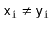 $ \ensuremath{\mathtt{x}}_\ensuremath{\mathtt{i}}\neq \ensuremath{\mathtt{y}}_\ensuremath{\mathtt{i}}$