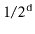 $ 1/2^{\ensuremath{\mathtt{d}}}$