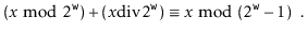 $\displaystyle (x\bmod 2^{\ensuremath{\mathtt{w}}}) + (x\ddiv 2^{\ensuremath{\mathtt{w}}}) \equiv x \bmod (2^{\ensuremath{\mathtt{w}}}-1) \enspace .
$