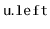 $ \mathtt{u.left}$