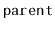 $ \mathtt{parent}$