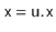 $ \ensuremath{\mathtt{x}}= \ensuremath{\mathtt{u.x}}$