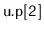 $ \mathtt{u.p[2]}$