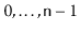$ 0,\ldots,\ensuremath{\mathtt{n}}-1$