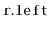$ \mathtt{r.left}$
