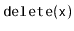 $ \mathtt{delete(x)}$
