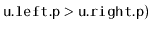 $ \ensuremath{\mathtt{u.left.p}} > \ensuremath{\mathtt{u.right.p}})$