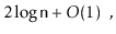 $\displaystyle 2\log \ensuremath{\mathtt{n}} + O(1) \enspace ,
$