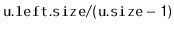 $ \mathtt{u.left.size/(u.size-1)}$