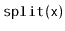 $ \mathtt{split(x)}$