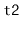 $ \mathtt{t2}$