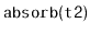 $ \mathtt{absorb(t2)}$