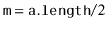 $ \ensuremath{\mathtt{m}}=\ensuremath{\mathtt{a.length}}/2$