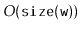 $ O(\ensuremath{\mathtt{size(w)}})$