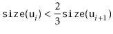 $\displaystyle \ensuremath{\mathtt{size(u}}_{i}\ensuremath{\mathtt{)}} < \frac{2}{3}\ensuremath{\mathtt{size(u}}_{i+1}\ensuremath{\mathtt{)}}
$