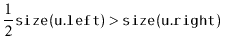 $\displaystyle \frac{1}{2}\ensuremath{\mathtt{size(u.left)}} > \ensuremath{\mathtt{size(u.right)}} \enspace
$